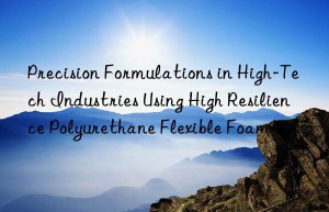 precision formulations in high-tech industries using high resilience polyurethane flexible foam