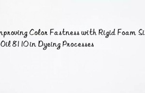 improving color fastness with rigid foam silicone oil 8110 in dyeing processes