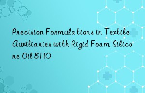 precision formulations in textile auxiliaries with rigid foam silicone oil 8110