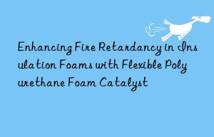 enhancing fire retardancy in insulation foams with flexible polyurethane foam catalyst