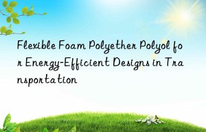 flexible foam polyether polyol for energy-efficient designs in transportation