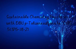 sustainable chemistry practices with dbu p-toluenesulfonate (cas 51376-18-2)