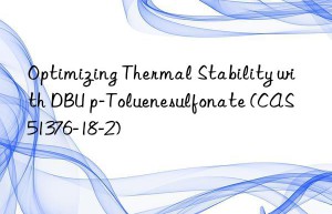 optimizing thermal stability with dbu p-toluenesulfonate (cas 51376-18-2)