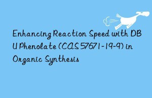 enhancing reaction speed with dbu phenolate (cas 57671-19-9) in organic synthesis
