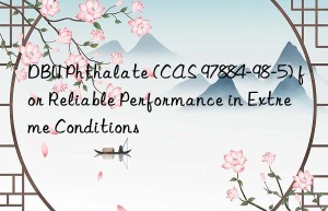 dbu phthalate (cas 97884-98-5) for reliable performance in extreme conditions