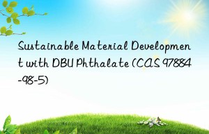 sustainable material development with dbu phthalate (cas 97884-98-5)