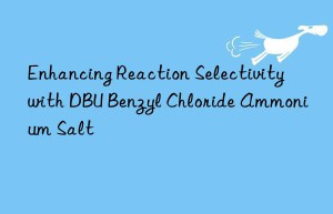 enhancing reaction selectivity with dbu benzyl chloride ammonium salt