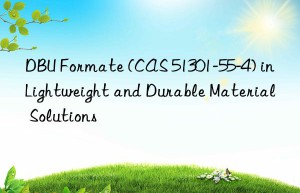 dbu formate (cas 51301-55-4) in lightweight and durable material solutions
