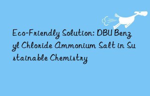 eco-friendly solution: dbu benzyl chloride ammonium salt in sustainable chemistry
