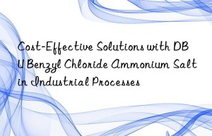 cost-effective solutions with dbu benzyl chloride ammonium salt in industrial processes