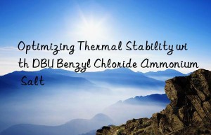 optimizing thermal stability with dbu benzyl chloride ammonium salt