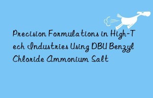 precision formulations in high-tech industries using dbu benzyl chloride ammonium salt