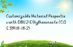 customizable material properties with dbu 2-ethylhexanoate (cas 33918-18-2)