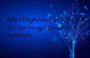 dbu 2-ethylhexanoate (cas 33918-18-2) for energy-efficient building designs