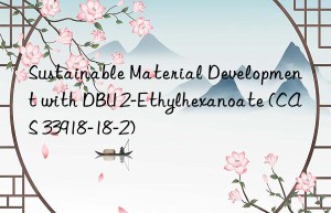 sustainable material development with dbu 2-ethylhexanoate (cas 33918-18-2)