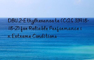 dbu 2-ethylhexanoate (cas 33918-18-2) for reliable performance in extreme conditions