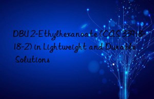 dbu 2-ethylhexanoate (cas 33918-18-2) in lightweight and durable solutions