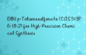 dbu p-toluenesulfonate (cas 51376-18-2) for high-precision chemical synthesis