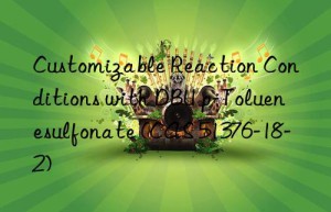 customizable reaction conditions with dbu p-toluenesulfonate (cas 51376-18-2)