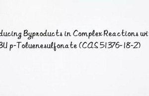 reducing byproducts in complex reactions with dbu p-toluenesulfonate (cas 51376-18-2)