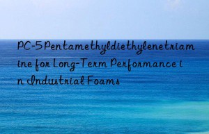 pc-5 pentamethyldiethylenetriamine for long-term performance in industrial foams