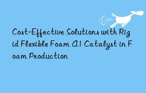 cost-effective solutions with rigid flexible foam a1 catalyst in foam production
