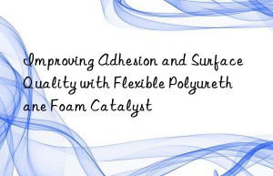 improving adhesion and surface quality with flexible polyurethane foam catalyst