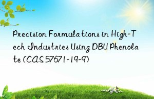 precision formulations in high-tech industries using dbu phenolate (cas 57671-19-9)