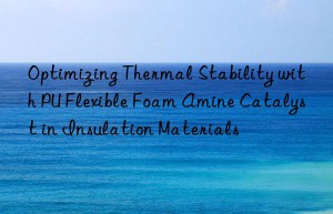 optimizing thermal stability with pu flexible foam amine catalyst in insulation materials