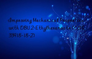 improving mechanical properties with dbu 2-ethylhexanoate (cas 33918-18-2)