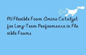 pu flexible foam amine catalyst for long-term performance in flexible foams