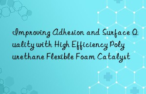 improving adhesion and surface quality with high efficiency polyurethane flexible foam catalyst