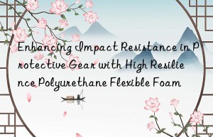 enhancing impact resistance in protective gear with high resilience polyurethane flexible foam