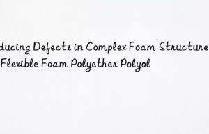 reducing defects in complex foam structures with flexible foam polyether polyol