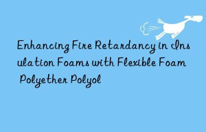 enhancing fire retardancy in insulation foams with flexible foam polyether polyol