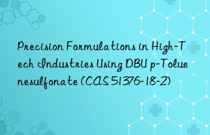 precision formulations in high-tech industries using dbu p-toluenesulfonate (cas 51376-18-2)