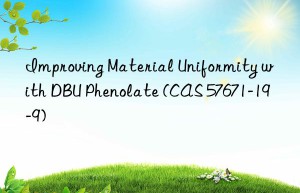 improving material uniformity with dbu phenolate (cas 57671-19-9)