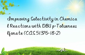 improving selectivity in chemical reactions with dbu p-toluenesulfonate (cas 51376-18-2)