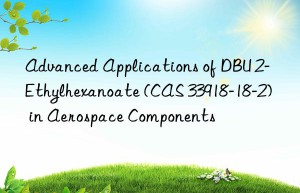 advanced applications of dbu 2-ethylhexanoate (cas 33918-18-2) in aerospace components