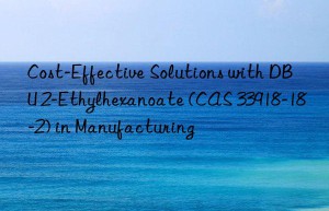 cost-effective solutions with dbu 2-ethylhexanoate (cas 33918-18-2) in manufacturing