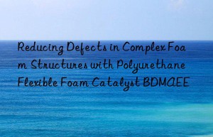reducing defects in complex foam structures with polyurethane flexible foam catalyst bdmaee