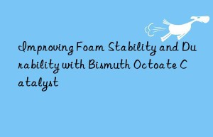 improving foam stability and durability with bismuth octoate catalyst