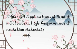 advanced applications of bismuth octoate in high-performance insulation materials