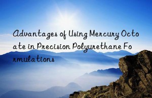 advantages of using mercury octoate in precision polyurethane formulations