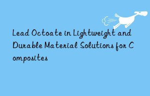 lead octoate in lightweight and durable material solutions for composites