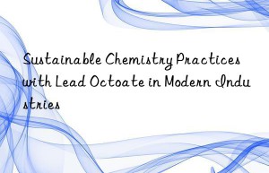 sustainable chemistry practices with lead octoate in modern industries