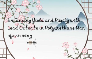 enhancing yield and purity with lead octoate in polyurethane manufacturing