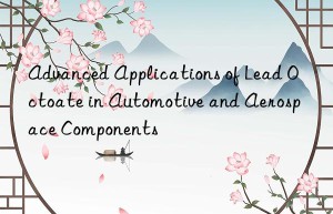 advanced applications of lead octoate in automotive and aerospace components