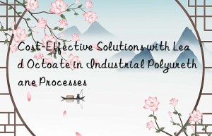 cost-effective solutions with lead octoate in industrial polyurethane processes