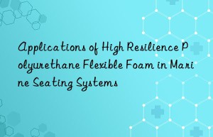 applications of high resilience polyurethane flexible foam in marine seating systems